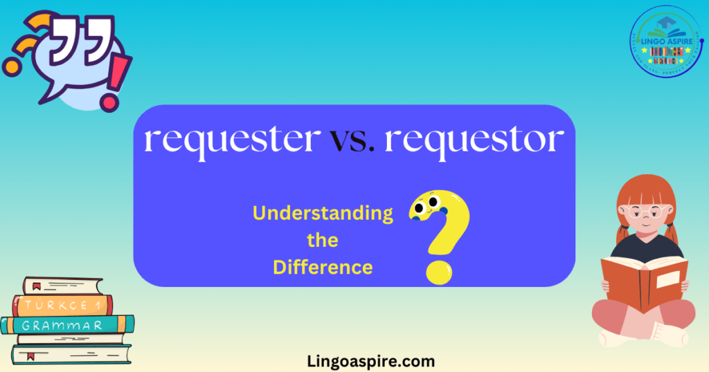 Requester vs. Requestor: Understanding the Difference and Usage